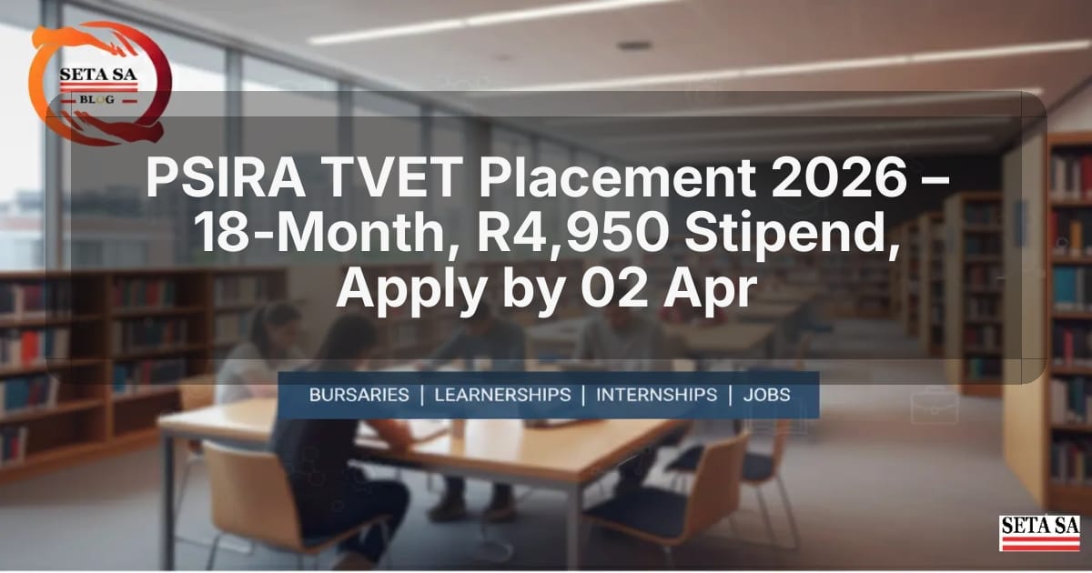 PSIRA TVET Placement 2026 – 18‑Month, R4,950 Stipend, Apply by 02 Apr