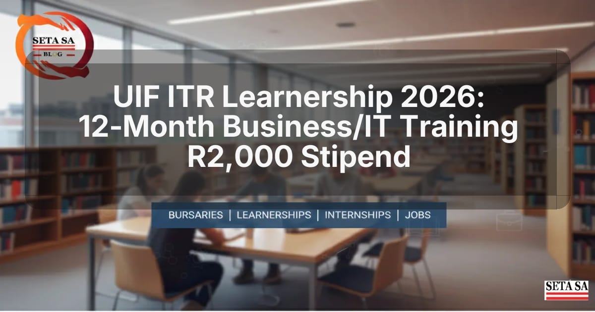 UIF ITR Learnership 2026: 12‑Month Business/IT Training R2,000 Stipend