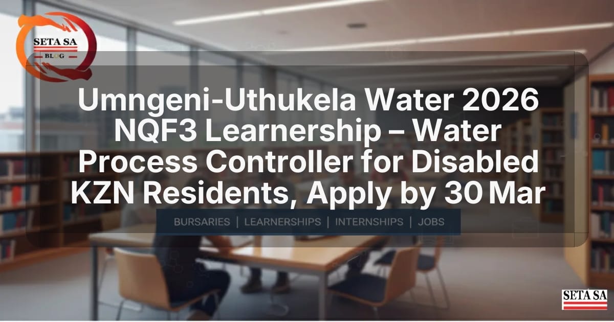 Umngeni‑Uthukela Water 2026 NQF3 Learnership – Water Process Controller for Disabled KZN Residents, Apply by 30 Mar