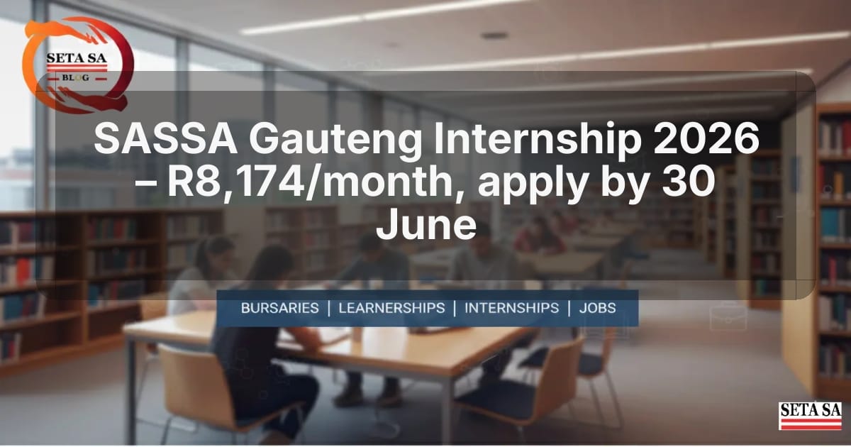 SASSA Gauteng Internship 2026 – R8,174/month, apply by 30 June
