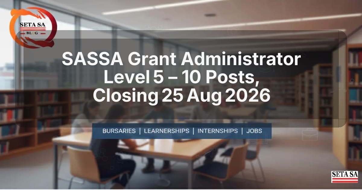 SASSA Grant Administrator Level 5 – 10 Posts, Closing 25 Aug 2026