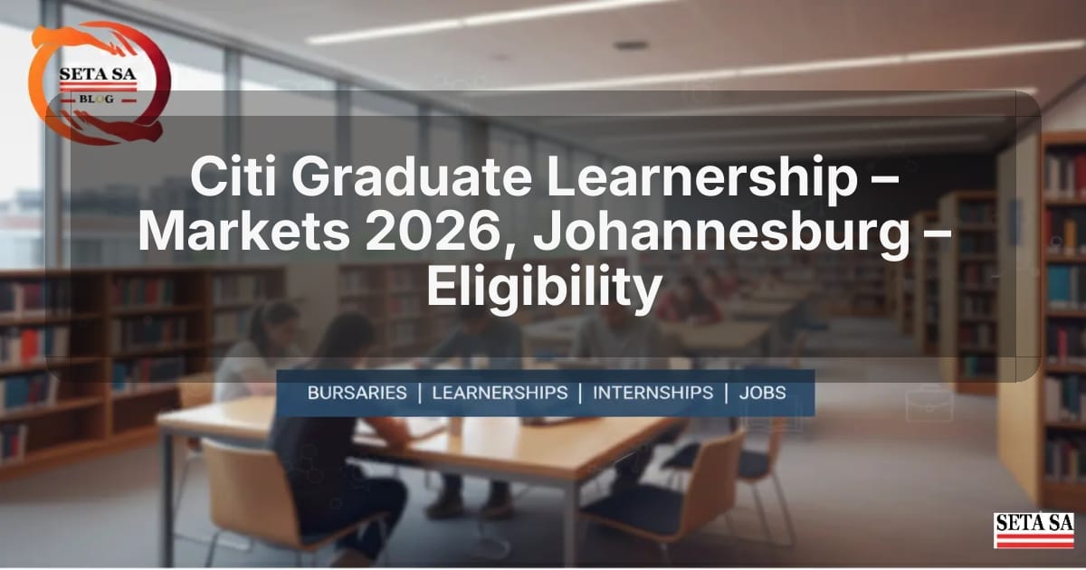 Citi Graduate Learnership – Markets 2026, Johannesburg – Eligibility