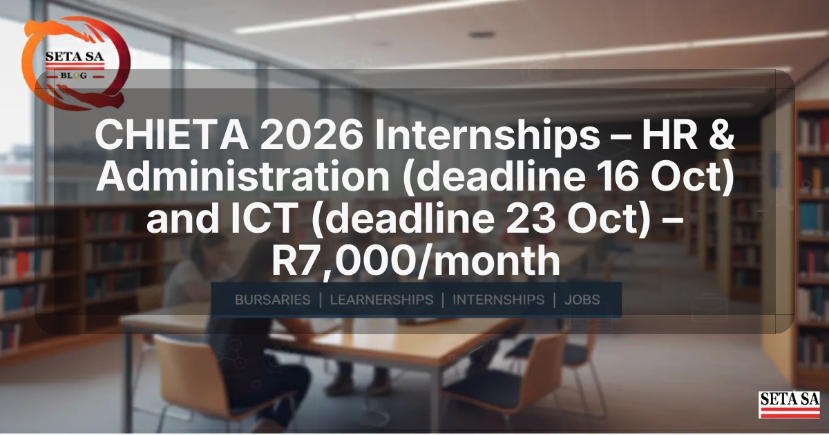 CHIETA 2026 Internships – HR & Administration (deadline 16 Oct) and ICT (deadline 23 Oct) – R7,000/month