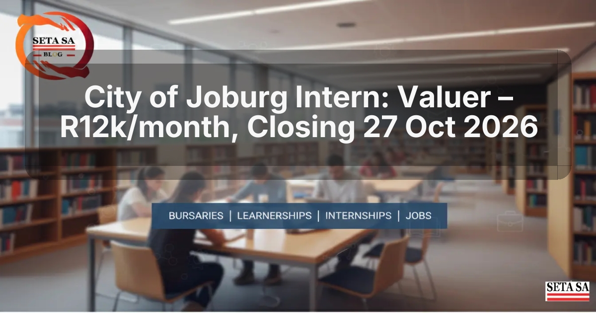 City of Joburg Intern: Valuer – R12k/month, Closing 27 Oct 2026